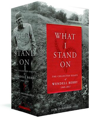 What I Stand On: The Collected Essays of Wendell Berry 1969-2017: (A Library of America Boxed Set)