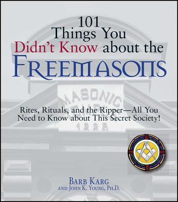 101 Things You Didn't Know about the Freemasons: Rites, Rituals, and the Ripper-All You Need to Know about This Secret Society!