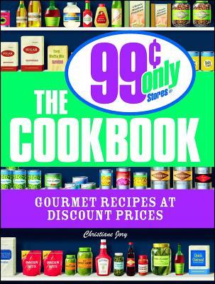 The 99 Cent Only Stores Cookbook: Gourmet Recipes at Discount Prices