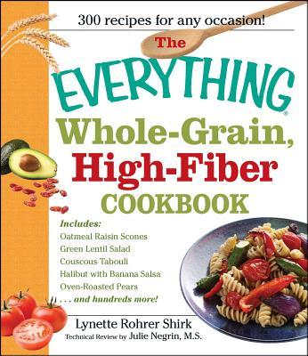 The Everything Whole Grain, High Fiber Cookbook: Delicious, Heart-Healthy Snacks and Meals the Whole Family Will Love