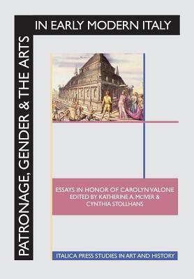 Patronage, Gender and the Arts in Early Modern Italy: Essays in Honor of Carolyn Valone Subscription