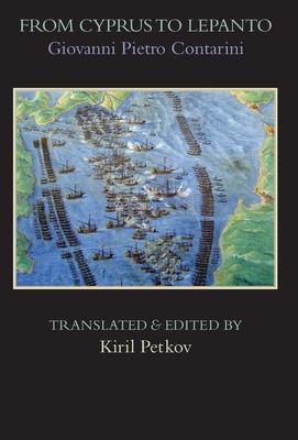 From Cyprus to Lepanto: History of the Events, Which Occurred from the Beginning of the War Brought against the Venetians by Selim the Ottoman