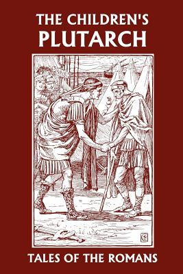 The Children's Plutarch: Tales of the Romans (Yesterday's Classics)