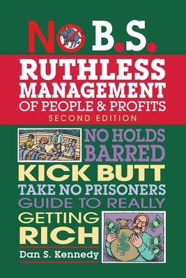 No B.S. Ruthless Management of People and Profits: No Holds Barred, Kick Butt, Take-No-Prisoners Guide to Really Getting Rich Subscription