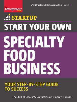 Start Your Own Specialty Food Business: Your Step-By-Step Startup Guide to Success