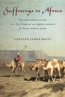 Sufferings in Africa: The Astonishing Account Of A New England Sea Captain Enslaved By North African Arabs Subscription