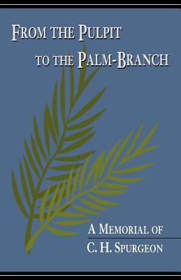 From the Pulpit to the Palm-Branch: A Memorial to C.H. Spurgeon Subscription