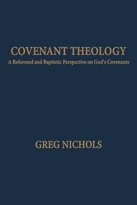 Covenant Theology: A Reformed and Baptistic Perspective on God's Covenants