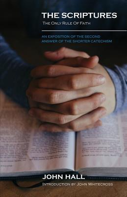 The Scriptures: THE ONLY RULE OF FAITH: An Exposition of the Second Answer of the Shorter Catechism