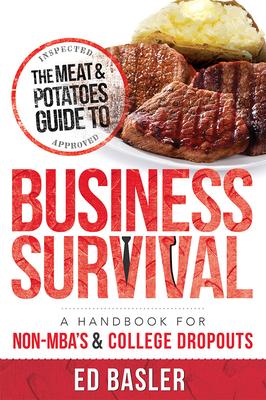 The Meat & Potatoes Guide to Business Survival: A Handbook for Non-Mba's & College Dropouts