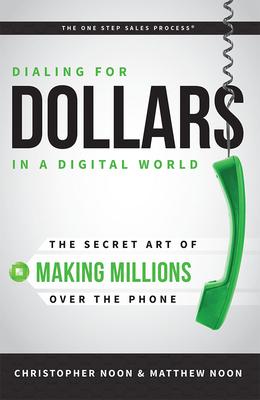 Dialing for Dollars in a Digital World: The Secret Art of Making Millions Over the Phone