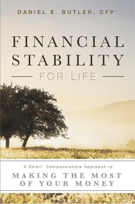 Financial Stability for Life: A Smart, Compassionate Approach to Making the Most of Your Money