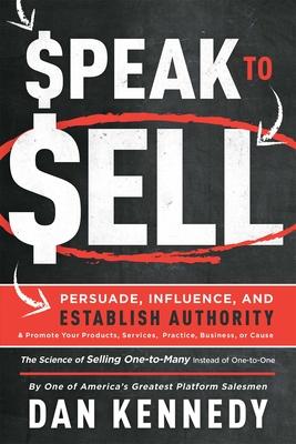 Speak to Sell: Persuade, Influence, and Establish Authority & Promote Your Products, Services, Practice, Business, or Cause Subscription