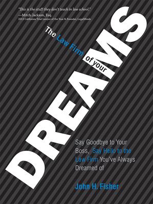 The Law Firm of Your Dreams: Say Goodbye to Your Boss, Say Hello to the Law Firm You've Always Dreamed of