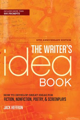 The Writer's Idea Book: How to Develop Great Ideas for Fiction, Nonfiction, Poetry, & Screenplays