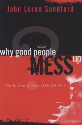 Why Good People Mess Up: Keys to Upright Living in a Seductive World