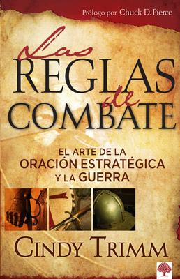 Las Reglas de Combate: El Arte de la Oracin Estratgica Y La Guerra Espiritual / The Rules of Engagement = Rules of Engagement