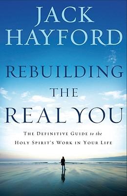 Rebuilding the Real You: The Definitive Guide to the Holy Spirit's Work in Your Life (Revised)