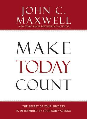 Make Today Count: The Secret of Your Success Is Determined by Your Daily Agenda