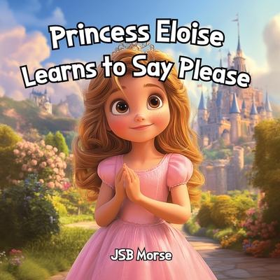 Princess Eloise Learns to Say Please