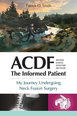 Acdf: The Informed Patient: My Journey Undergoing Neck Fusion Surgery Subscription
