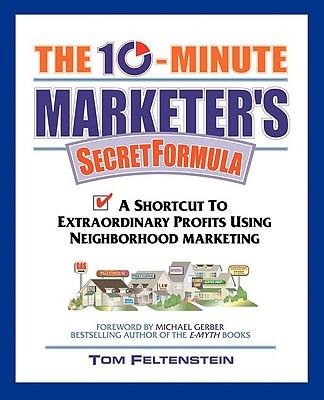 The 10-Minute Marketer's Secret Formula: A Shortcut to Extraordinary Profits Using Neighborhood Marketing
