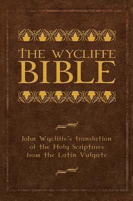 The Wycliffe Bible: John Wycliffe's Translation of the Holy Scriptures from the Latin Vulgate