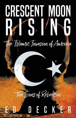 Crescent Moon Rising: The Islamic Invasion of America