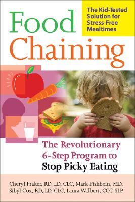 Food Chaining: The Proven 6-Step Plan to Stop Picky Eating, Solve Feeding Problems, and Expand Your Child's Diet