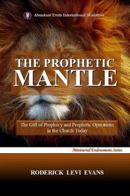 The Prophetic Mantle: The Gift of Prophecy and Prophetic Operations in the Church Today