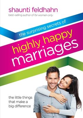 The Surprising Secrets of Highly Happy Marriages: The Little Things That Make a Big Difference