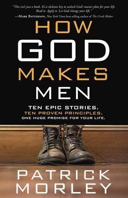 How God Makes Men: Ten Epic Stories. Ten Proven Principles. One Huge Promise for Your Life.