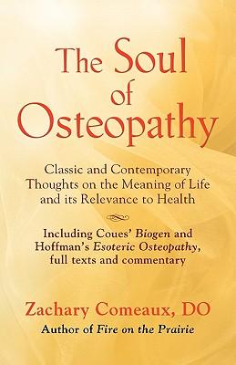 The Soul of Osteopathy: The Place of Mind in Early Osteopathic Life Science - Includes reprints of Coues' Biogen and Hoffman's Esoteric Osteop