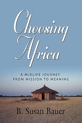 Choosing Africa: A Midlife Journey from Mission to Meaning