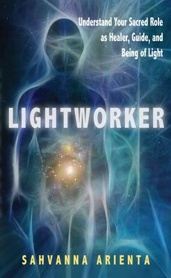 Lightworker: Understand Your Sacred Role as Healer, Guide, and Being of Light