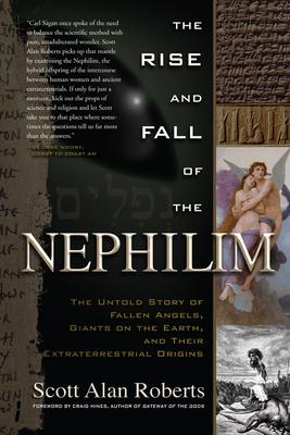 The Rise and Fall of the Nephilim: The Untold Story of Fallen Angels, Giants on the Earth, and Their Extraterrestrial Origins