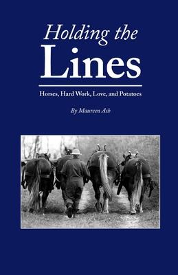 Holding The Lines: Horses, Hard Work, Love, and Potatoes