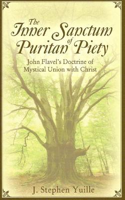 The Inner Sanctum of Puritan Piety: John Flavel's Doctrine of Mystical Union with Christ