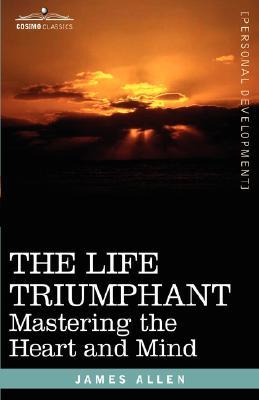 The Life Triumphant: Mastering the Heart and Mind