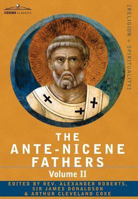 The Ante-Nicene Fathers: The Writings of the Fathers Down to A.D. 325 Volume II - Fathers of the Second Century - Hermas, Tatian, Theophilus, a