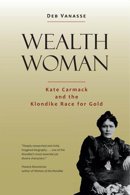 Wealth Woman: Kate Carmack and the Klondike Race for Gold