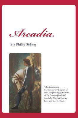 Arcadia: A Restoration in Contemporary English of the Complete 1593 Edition of The Countess of Pembroke's Arcadia by Charles St