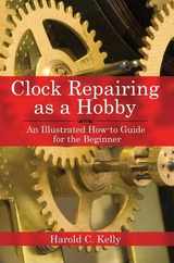 Clock Repairing as a Hobby: An Illustrated How-To Guide for the Beginner Subscription