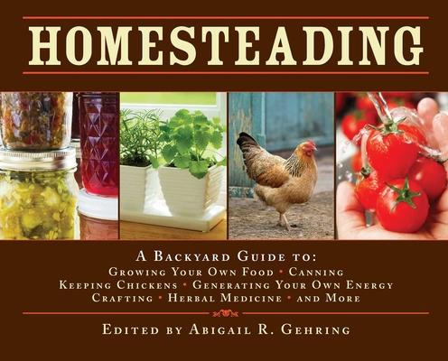 Homesteading: A Backyard Guide to Growing Your Own Food, Canning, Keeping Chickens, Generating Your Own Energy, Crafting, Herbal Med