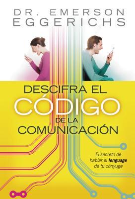 Descifra El Cdigo de la Comunicacin: El Secreto de Hablar El Lenguage de Tu Cnyuge = Cracking the Communication Code