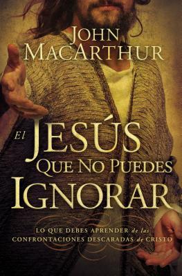 El Jess que no puedes ignorar: Lo que debes aprender de las confrontaciones descaradas de Cristo = The Jesus You Can't Ignore