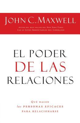 El Poder de Las Relaciones: Lo Que Distingue a la Gente Altamente Efectiva = The Power of Relationships