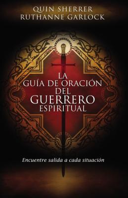 La Gua de Oracin del Guerrero Espiritual: Encuentre Salida a Cada Situacin = The Spiritual Warrior's Prayer Guide