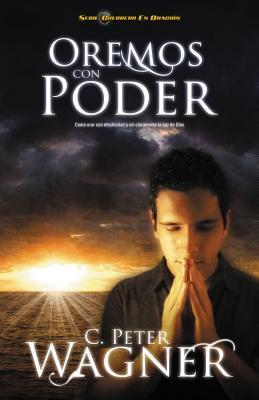 Oremos Con Poder: Como Orar Con Efectividad y Oir Claramente la Voz de Dios = Praying with Power = Praying with Power