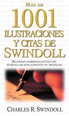 Ms de 1001 Ilustraciones Y Citas de Swindoll: Maneras Sobresalientes de Martillar Eficazmente Su Mensaje = Swindoll's Ultimate Book of Illustrations